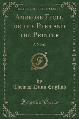 Ambrose Fecit, or the Peer and the Printer: A Novel (Classic Reprint)