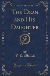 The Dean and His Daughter, Vol. 1 (Classic Reprint)