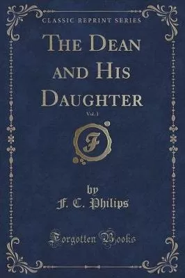 The Dean and His Daughter, Vol. 1 (Classic Reprint)