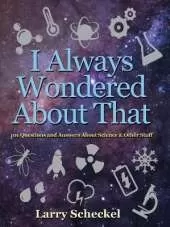 I Always Wondered About That: 101 Questions and Answers about Science and Other Stuff