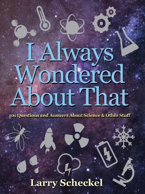 I Always Wondered About That: 101 Questions and Answers about Science and Other Stuff