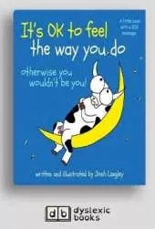 It's OK to Feel the Way you Do: otherwise you wouldn't be you!