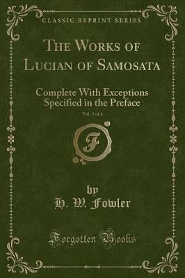The Works of Lucian of Samosata, Vol. 3 of 4: Complete With Exceptions Specified in the Preface (Classic Reprint)
