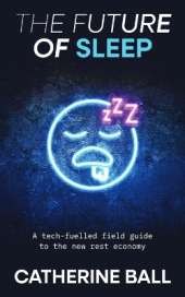 The Future Of Sleep: A tech-fuelled field guide to the new rest economy
