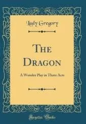 The Dragon: A Wonder Play in Three Acts (Classic Reprint)