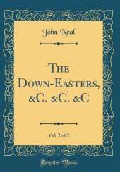 The Down-Easters, &C. &C. &C, Vol. 2 of 2 (Classic Reprint)