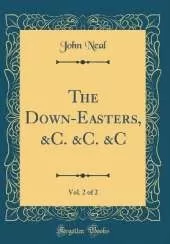 The Down-Easters, &C. &C. &C, Vol. 2 of 2 (Classic Reprint)