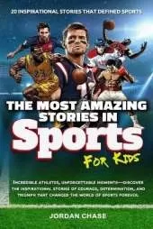 The Most Amazing Stories In Sports For Kids: 20 Inspirational Stories That Defined Sports