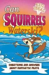 Can Squirrels Waterski?: Questions and Answers About Fantastic Feats