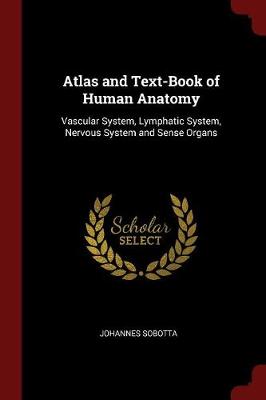 Atlas and Text-Book of Human Anatomy: Vascular System, Lymphatic System, Nervous System and Sense Organs