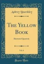 The Yellow Book, Vol. 6: Illustrated Quarterly (Classic Reprint)