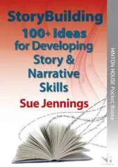 Storybuilding: 100+ Ideas for Developing Story & Narrative Skills