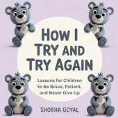How I Try and Try Again: Gentle Lessons for Children to Be Brave, Patient, and Never Give Up, Ages 3-8
