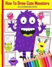How To Draw Cute Monsters And A Colouring Book For Kids A Step by Step Monster Drawing Book with Tracing, Copy Grids and Pages to Colour: A Fun Learn to Draw Monster Book