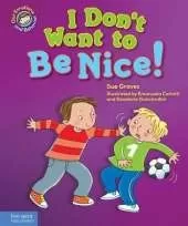I Don't Want to Be Nice!: A Book About Showing Kindness (Our Emotions and Behavior)