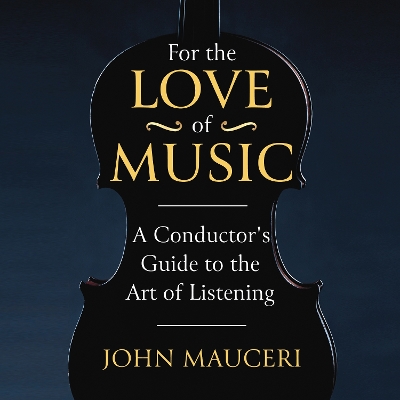 For the Love of Music: A Conductor's Guide to the Art of Listening