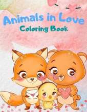 Animals In Love Coloring Book For Kids: An Adorable Coloring Book Featuring 40 Pages Of Cute Loving Animals For Endless Hours Fun, Animals Coloring Book for Kids, Activity books for Boys and Girls, Cute Animals In Love For Kids All Ages