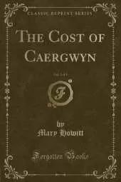 The Cost of Caergwyn, Vol. 1 of 3 (Classic Reprint)
