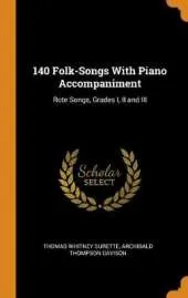 140 Folk-Songs with Piano Accompaniment: Rote Songs, Grades I, II and III