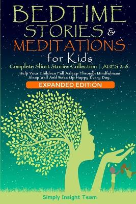 BEDTIME STORIES & MEDITATIONS for Kids - 2in1: Complete Short Stories Collection AGES 2-6. Help Your Children Fall Asleep Through Mindfulness. Sleep Well and Wake Up Happy Every Day.: Complete Short Stories Collection AGES 2-6. Help Your Children Fall Asl
