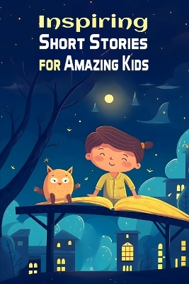 Inspiring Short Stories for Amazing kids: Bedtime Tales for Children