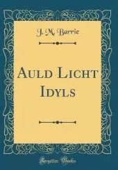 Auld Licht Idyls (Classic Reprint)