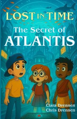 Lost in Time: The Secret of Atlantis (Book 2): A Thrilling Adventure to the Lost City of Atlantis