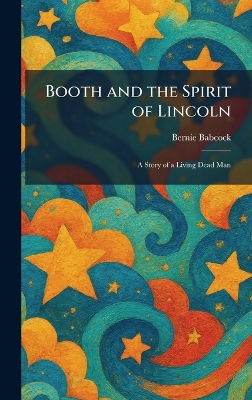 Booth and the Spirit of Lincoln: A Story of a Living Dead Man