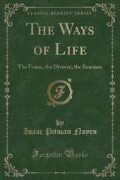 The Ways of Life: The Union, the Divorce, the Reunion (Classic Reprint)