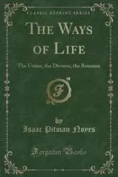 The Ways of Life: The Union, the Divorce, the Reunion (Classic Reprint)