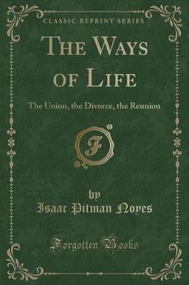The Ways of Life: The Union, the Divorce, the Reunion (Classic Reprint)