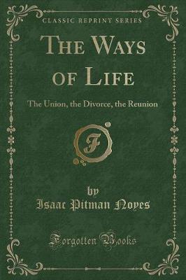 The Ways of Life: The Union, the Divorce, the Reunion (Classic Reprint)