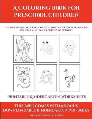 Printable Kindergarten Worksheets (A Coloring book for Preschool Children): This book has 50 extra-large pictures with thick lines to promote error free coloring to increase confidence, to reduce frustration, and to encourage longer periods of drawing