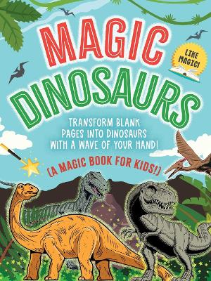 The Magic Book: Dinosaurs: Transform Blank Pages into Dinosaurs with a Wave of Your Hand! (A Magic Book for Kids)
