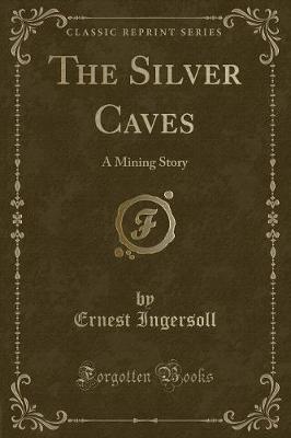 The Silver Caves: A Mining Story (Classic Reprint)