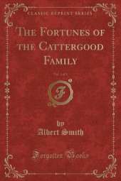 The Fortunes of the Cattergood Family, Vol. 1 of 3 (Classic Reprint)