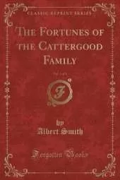 The Fortunes of the Cattergood Family, Vol. 1 of 3 (Classic Reprint)