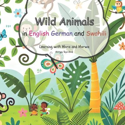 Wild Animals in English German and Swahili: Learning with Mara and Marwa