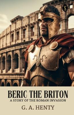 Beric the Briton: A Story of the Roman Invasion