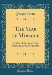The Year of Miracle: A Tale of the Year One Thousand Nine Hundred (Classic Reprint)