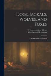 Dogs, Jackals, Wolves, and Foxes: A Monograph of the Canidæ