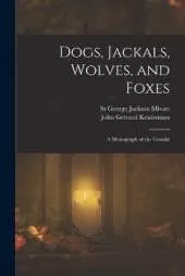 Dogs, Jackals, Wolves, and Foxes: A Monograph of the Canidæ