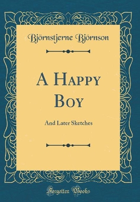 A Happy Boy: And Later Sketches (Classic Reprint)