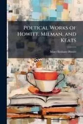 Poetical Works of Howitt, Milman, and Keats