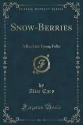 Snow-Berries: A Book for Young Folks (Classic Reprint)