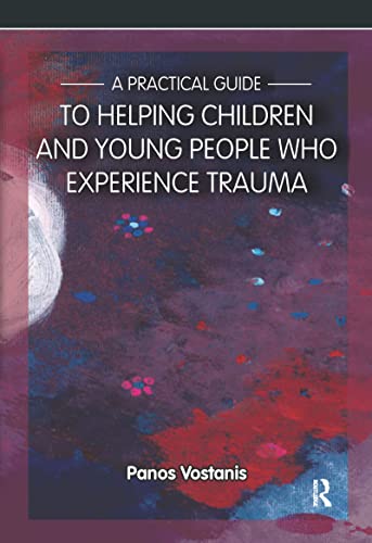 Practical Guide to Helping Children and Young People Who Experience Trauma: A Practical Guide