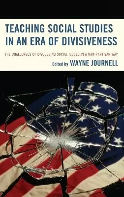Teaching Social Studies in an Era of Divisiveness: The Challenges of Discussing Social Issues in a Non-Partisan Way