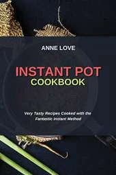 Instant Pot Cookbook: Very Tasty Recipes Cooked with the Fantastic Instant Method