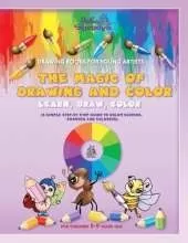 The Magic of Drawing and Color for Young Artists: Learn, Draw, Color (a Simple Step-By-Step Guide to Color Science, Drawing and Coloring)