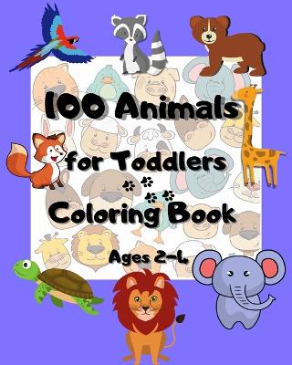 100 animals for toddlers coloring book ages 2-4: Funny and Happy Animals Coloring Designs for Preschool and Kindergarten